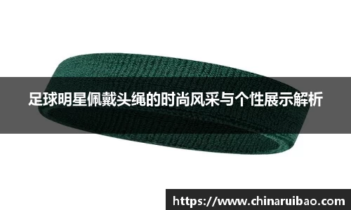 足球明星佩戴头绳的时尚风采与个性展示解析
